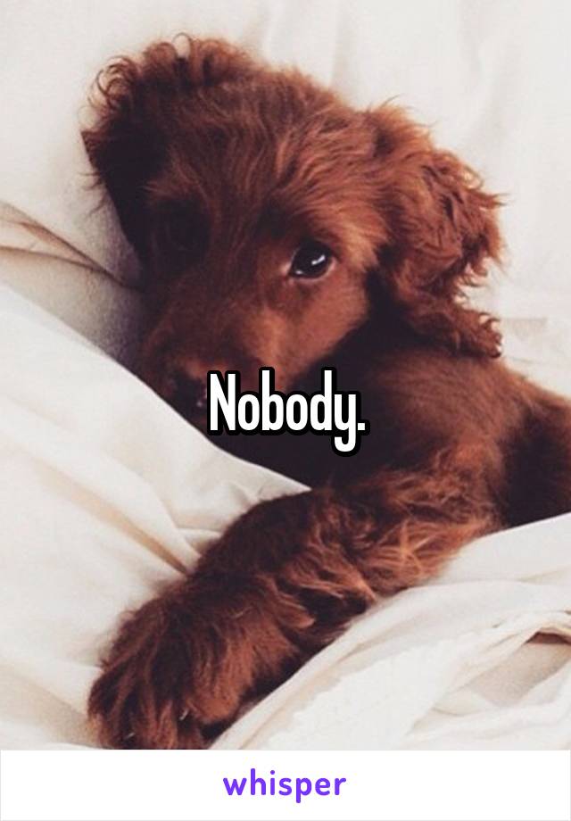 Nobody.