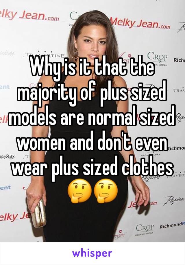 Why is it that the majority of plus sized models are normal sized women and don't even wear plus sized clothes 🤔🤔