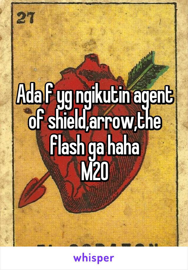 Ada f yg ngikutin agent of shield,arrow,the flash ga haha
M20