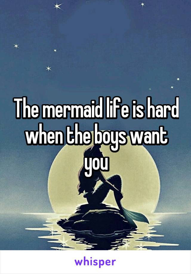 The mermaid life is hard when the boys want you