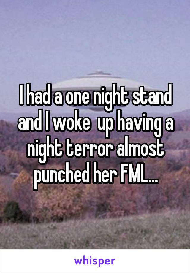 I had a one night stand and I woke  up having a night terror almost punched her FML...