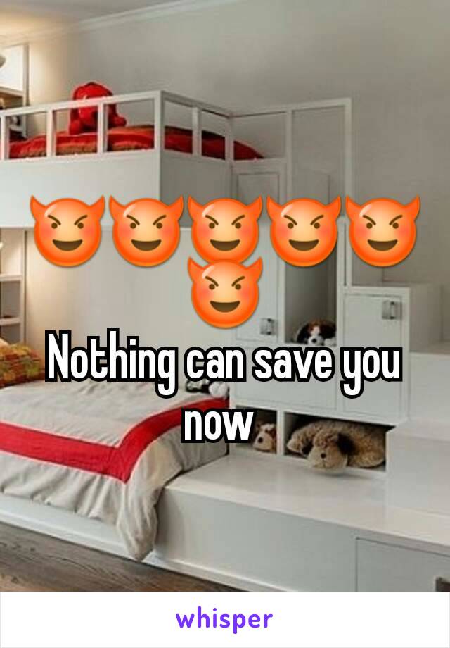 😈😈😈😈😈😈
Nothing can save you now 