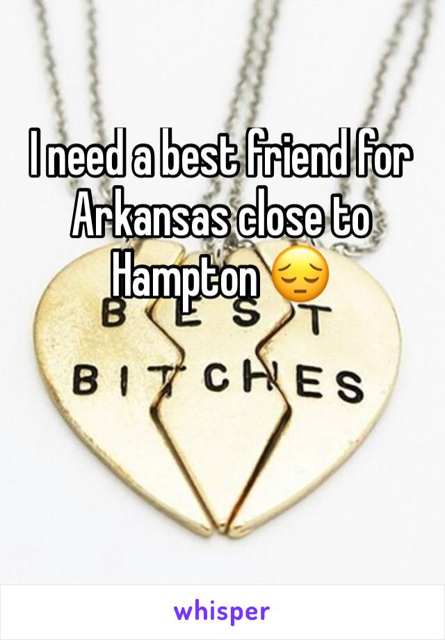 I need a best friend for Arkansas close to Hampton 😔