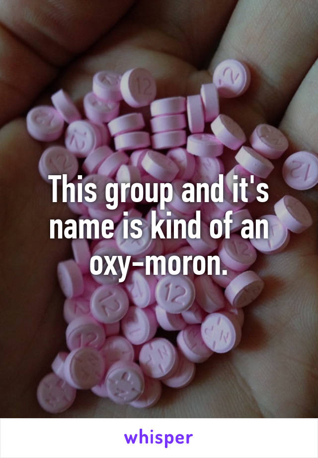 This group and it's name is kind of an
oxy-moron.