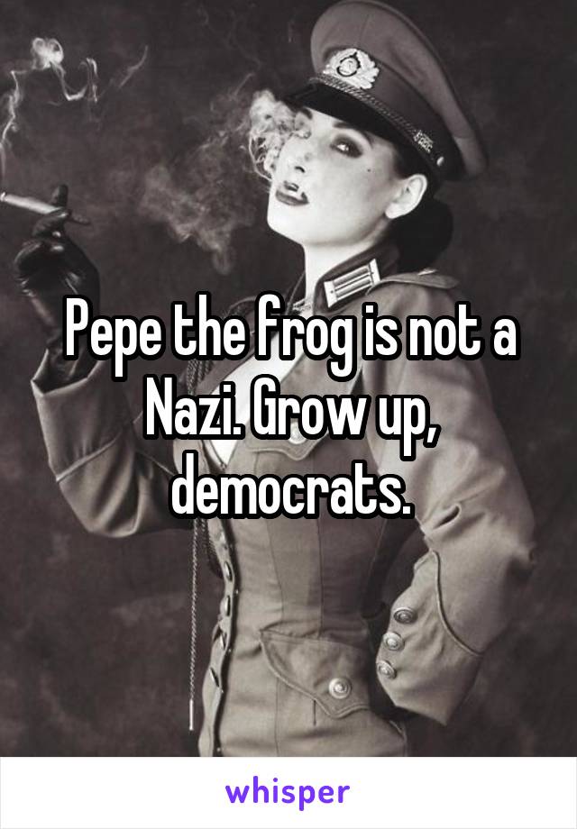 Pepe the frog is not a Nazi. Grow up, democrats.