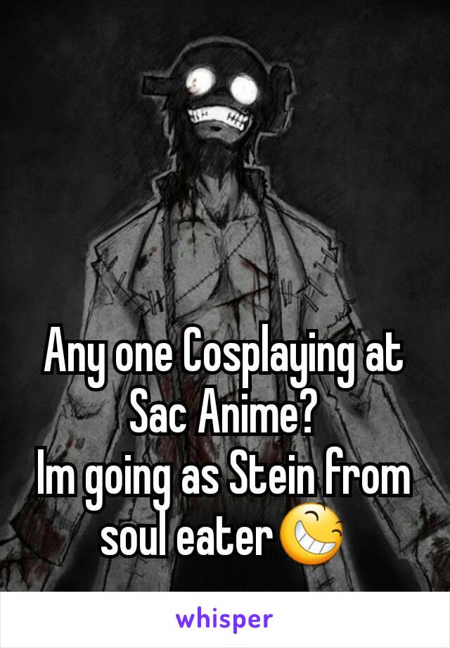 Any one Cosplaying at Sac Anime?
Im going as Stein from soul eater😆
