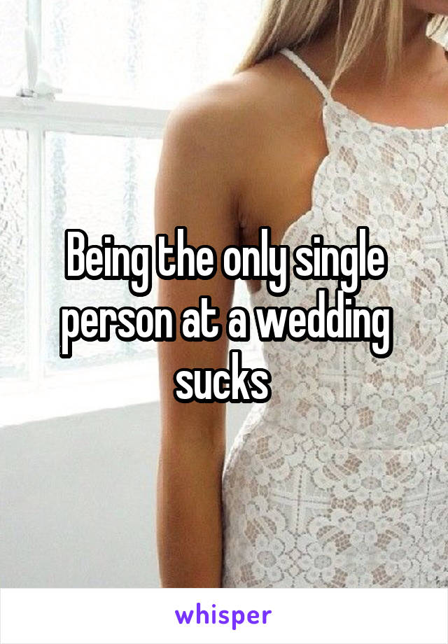 Being the only single person at a wedding sucks 