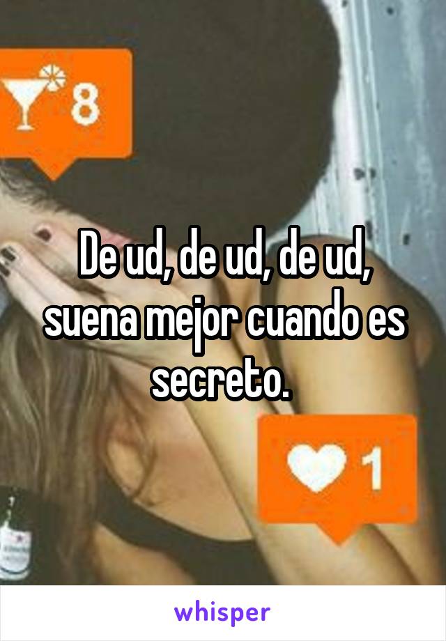 De ud, de ud, de ud, suena mejor cuando es secreto. 