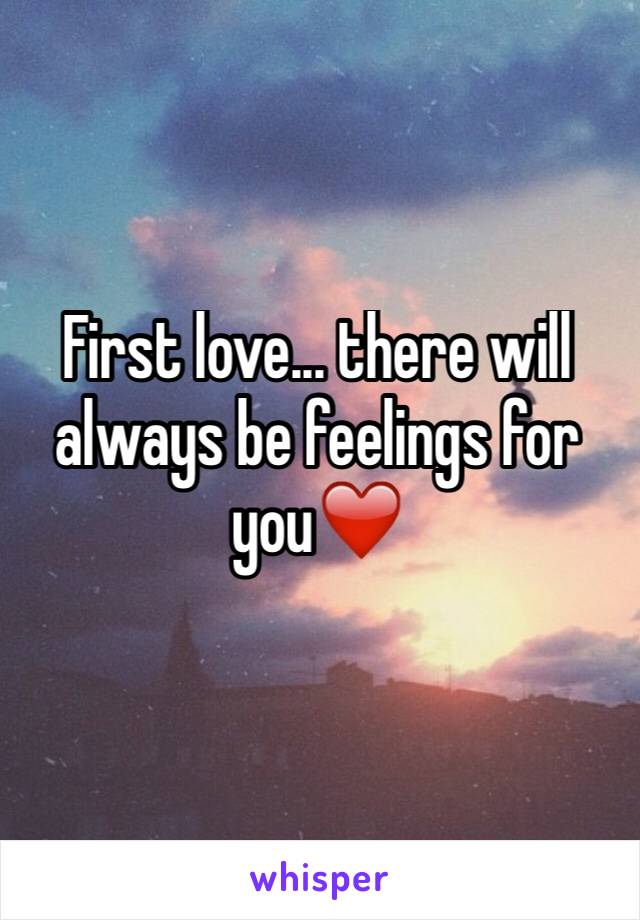 First love... there will always be feelings for you❤️