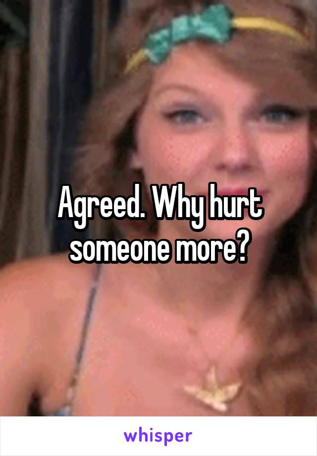 Agreed. Why hurt someone more?