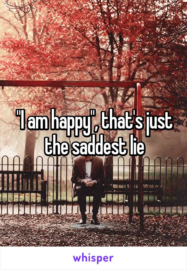 "I am happy", that's just the saddest lie