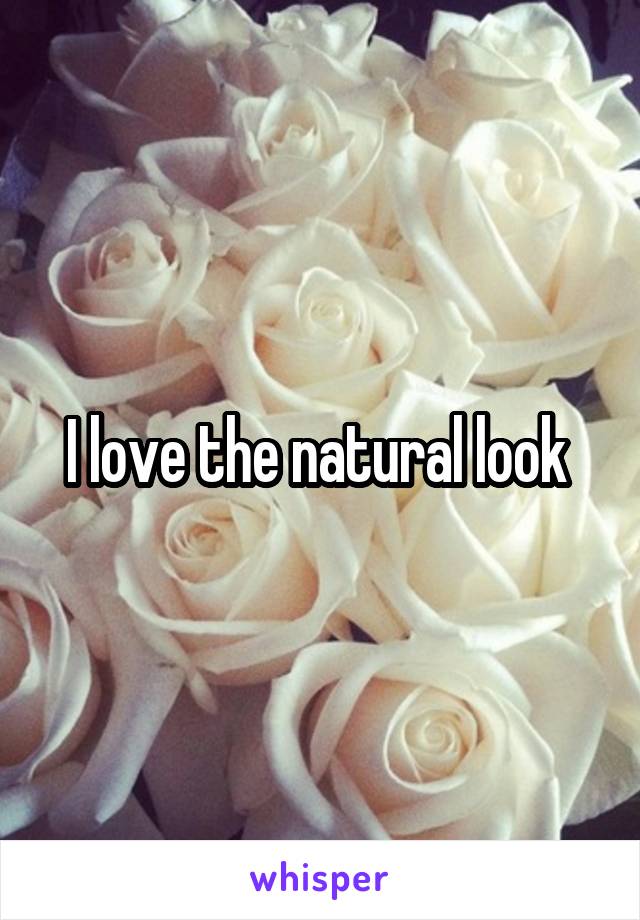 I love the natural look 