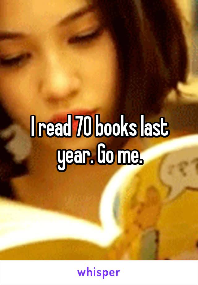 I read 70 books last year. Go me.