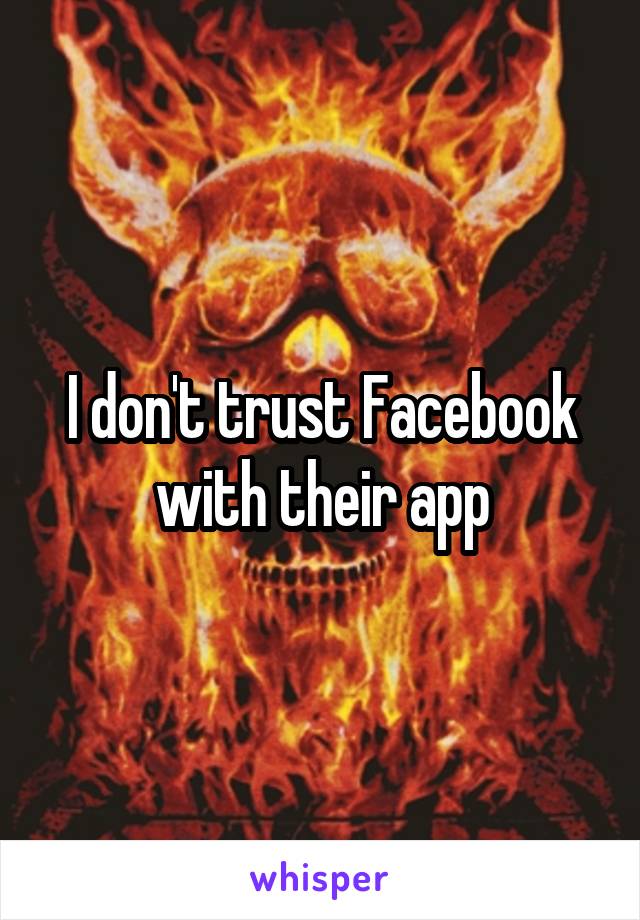 I don't trust Facebook with their app