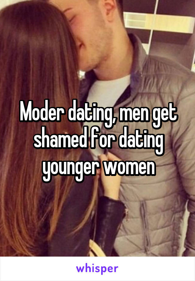 Moder dating, men get shamed for dating younger women