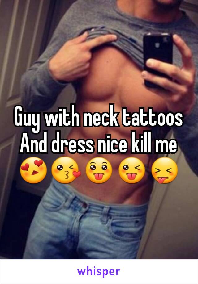 Guy with neck tattoos And dress nice kill me 😍😘😛😜😝