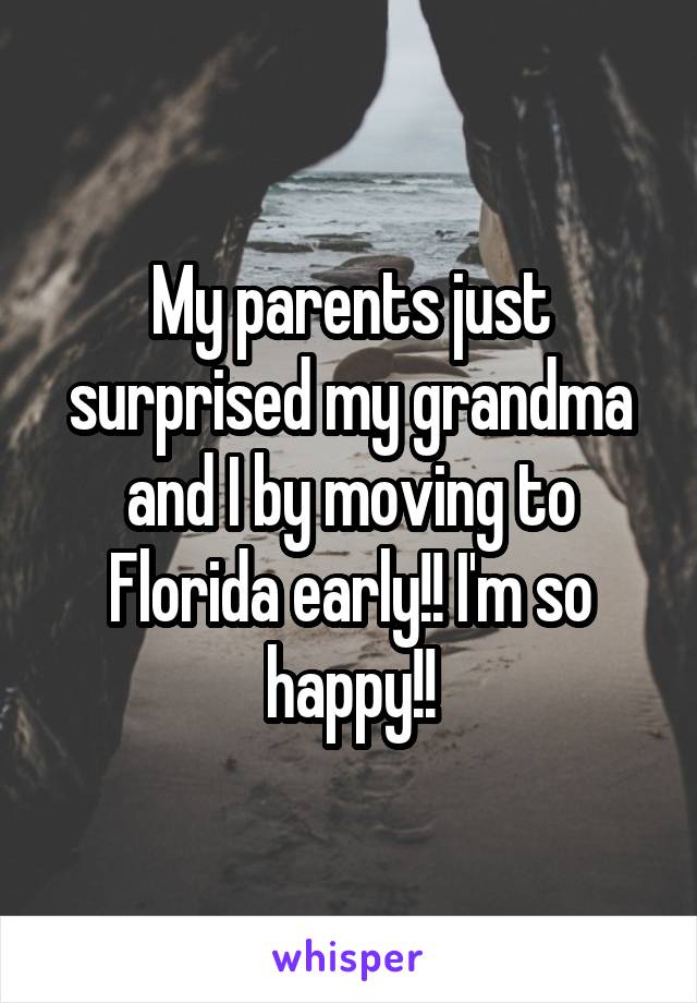 My parents just surprised my grandma and I by moving to Florida early!! I'm so happy!!