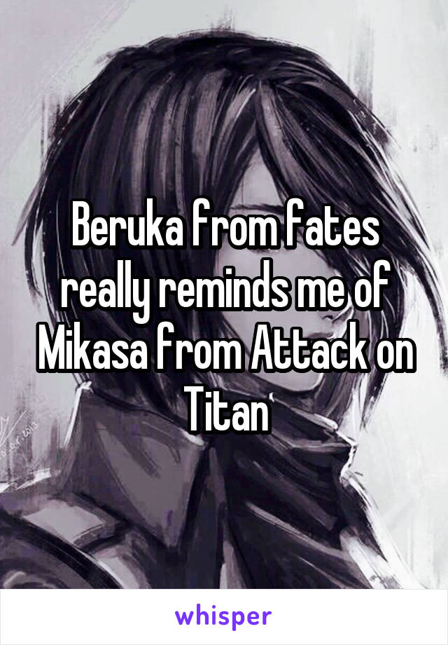 Beruka from fates really reminds me of Mikasa from Attack on Titan