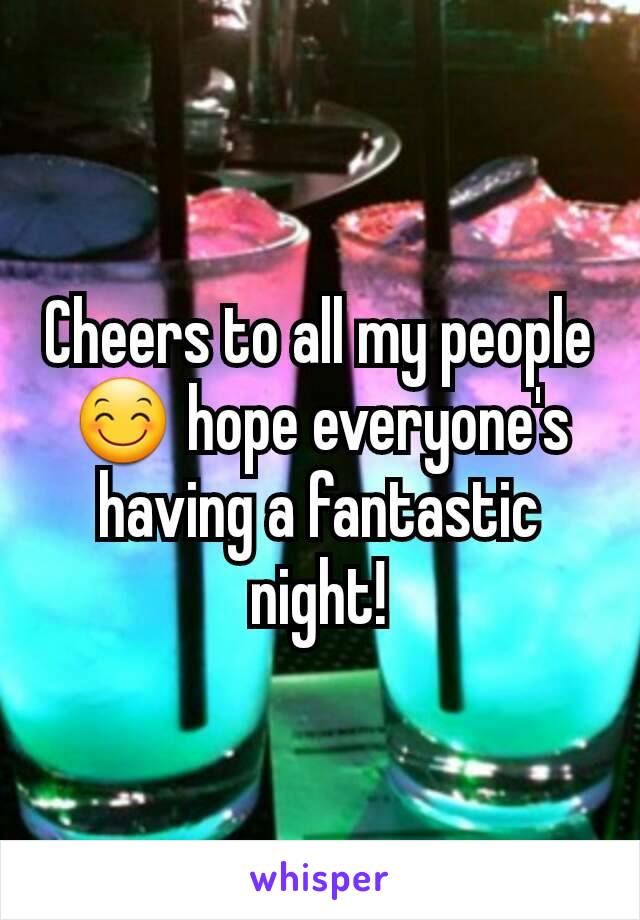 Cheers to all my people 😊 hope everyone's having a fantastic night!