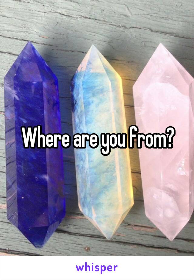 Where are you from?