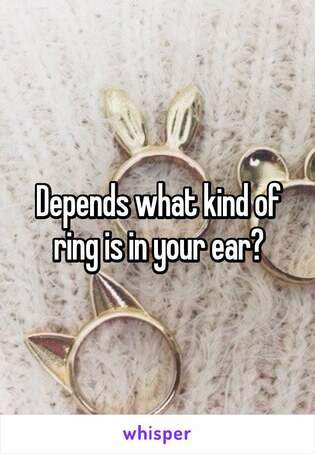 Depends what kind of ring is in your ear?