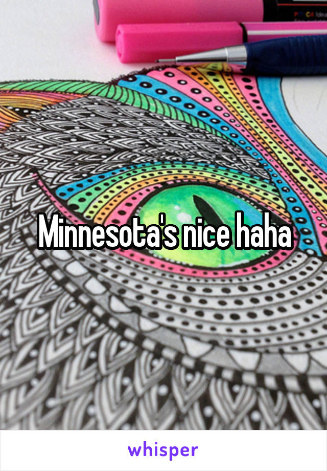 Minnesota's nice haha