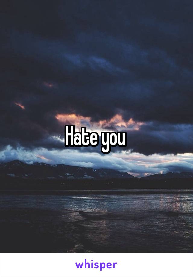 Hate you 
