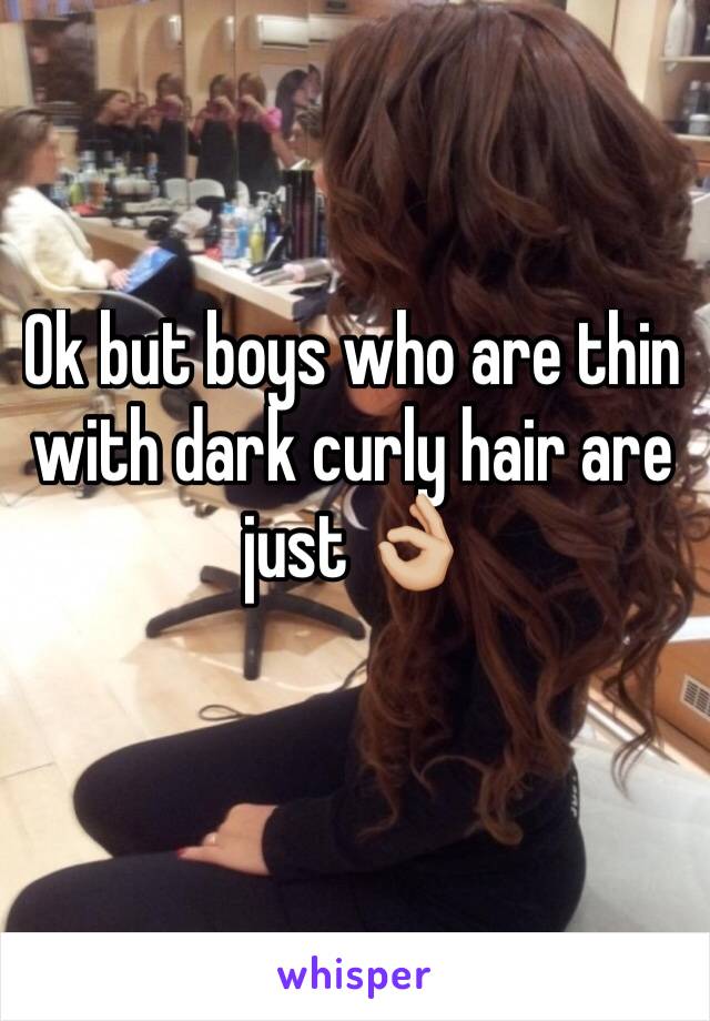 Ok but boys who are thin with dark curly hair are just 👌🏼