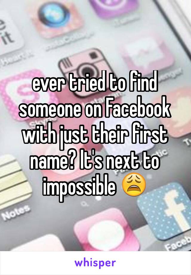 ever tried to find someone on Facebook with just their first name? It's next to impossible 😩