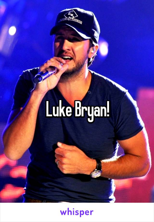 Luke Bryan!