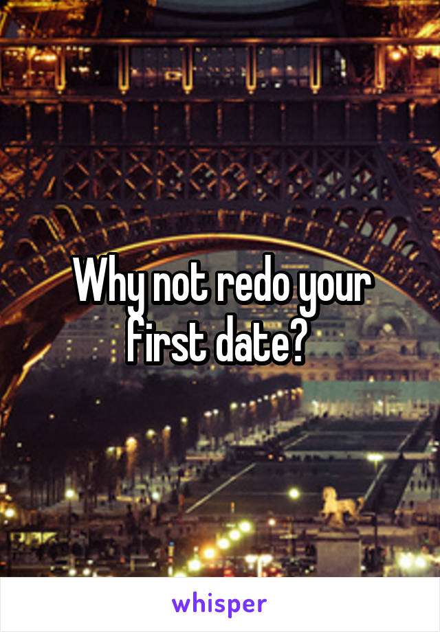 Why not redo your first date? 