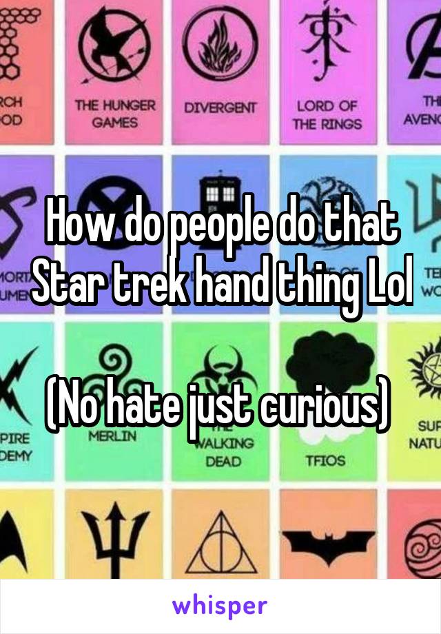 How do people do that Star trek hand thing Lol 
(No hate just curious) 