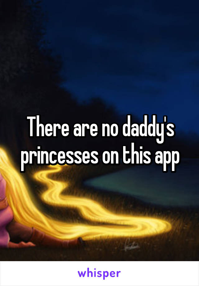 There are no daddy's princesses on this app