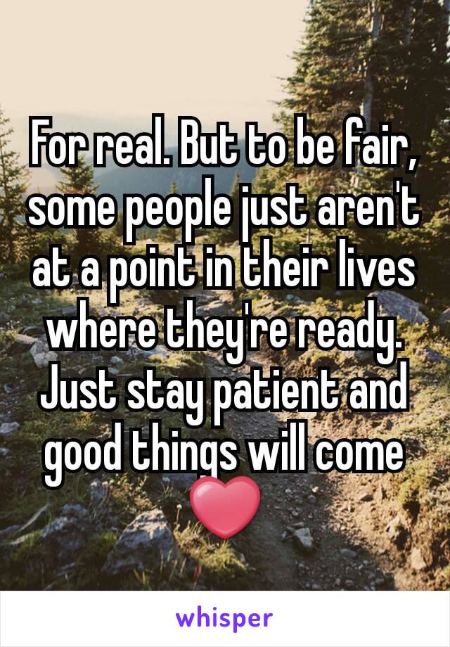 For real. But to be fair, some people just aren't at a point in their lives where they're ready. Just stay patient and good things will come ❤