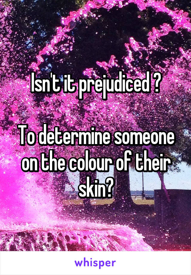 Isn't it prejudiced ?

To determine someone on the colour of their skin?