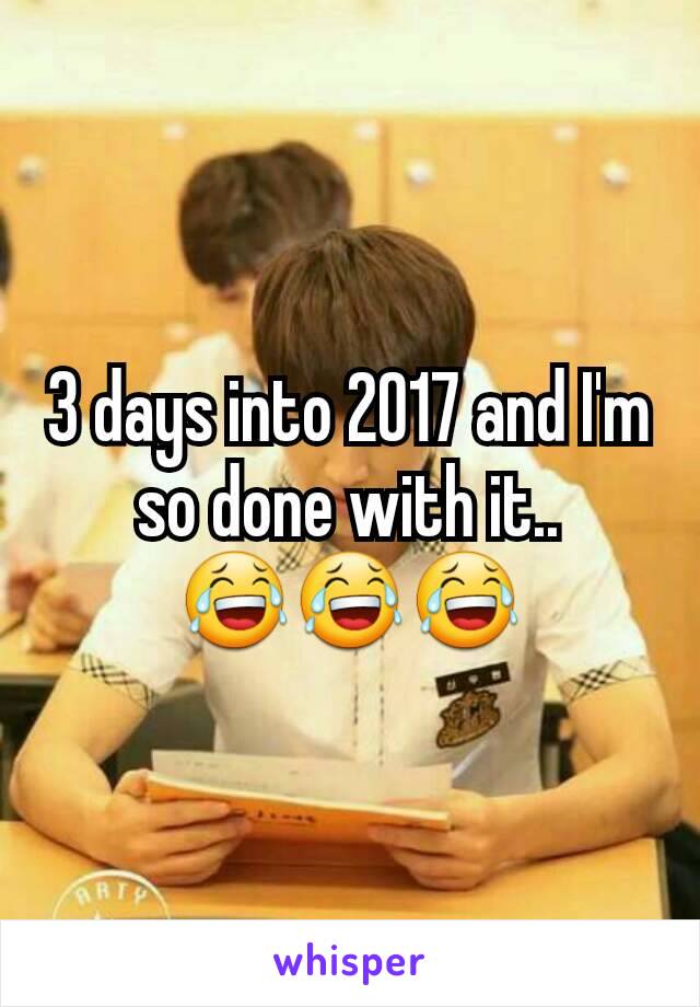 3 days into 2017 and I'm so done with it.. 😂😂😂