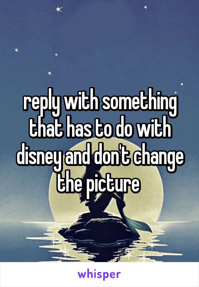 reply with something that has to do with disney and don't change the picture 