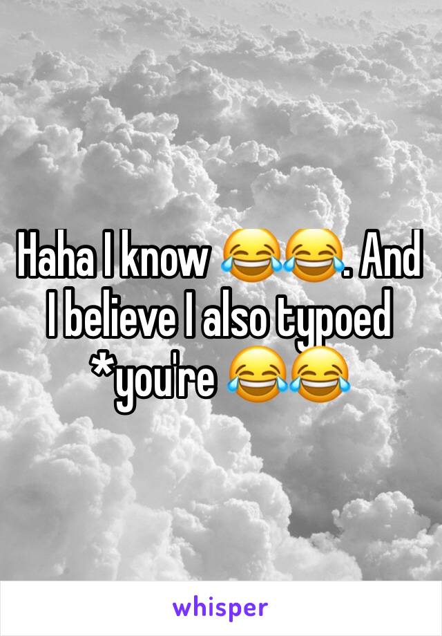 Haha I know 😂😂. And I believe I also typoed *you're 😂😂