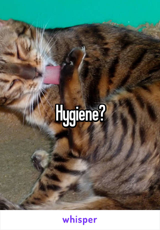 Hygiene?