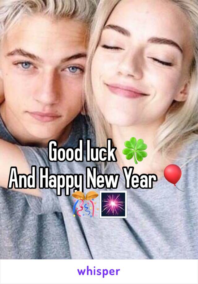 


Good luck 🍀 
And Happy New Year 🎈🎊🎆 