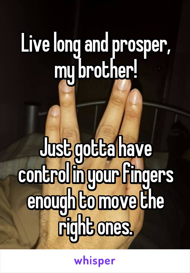 Live long and prosper, my brother!


Just gotta have control in your fingers enough to move the right ones.