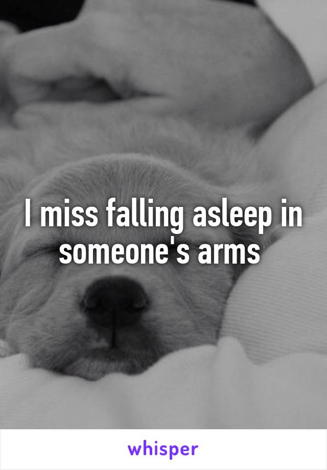 I miss falling asleep in someone's arms 