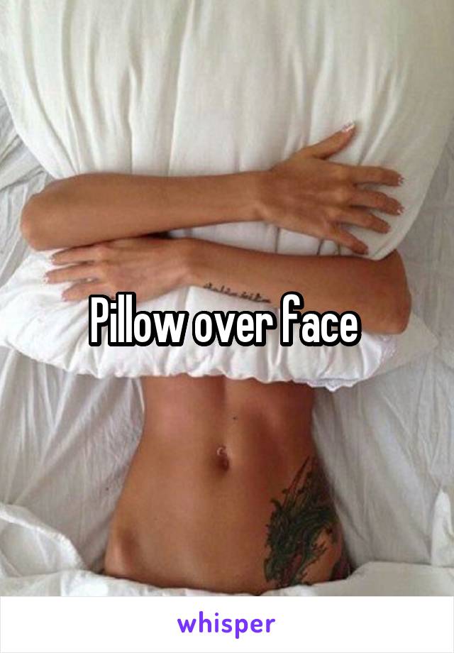 Pillow over face 
