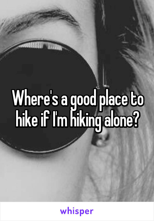 Where's a good place to hike if I'm hiking alone?