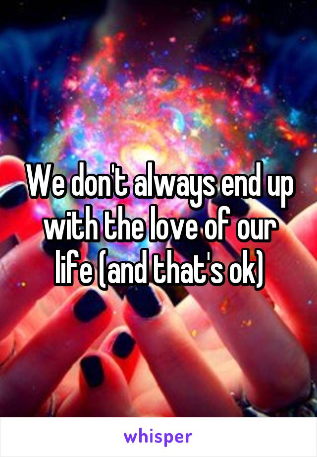 We don't always end up with the love of our life (and that's ok)