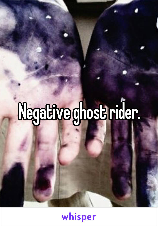 Negative ghost rider.