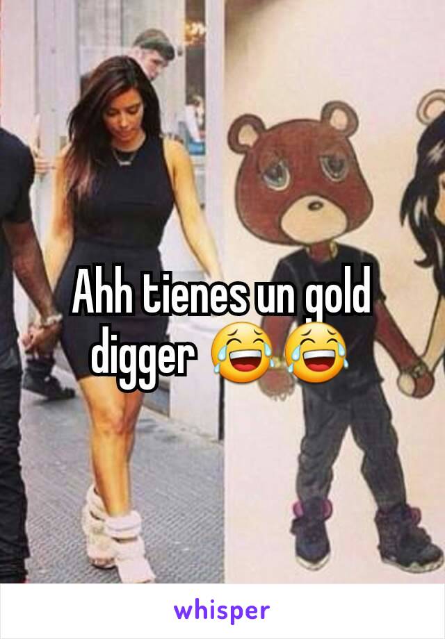 Ahh tienes un gold digger 😂😂