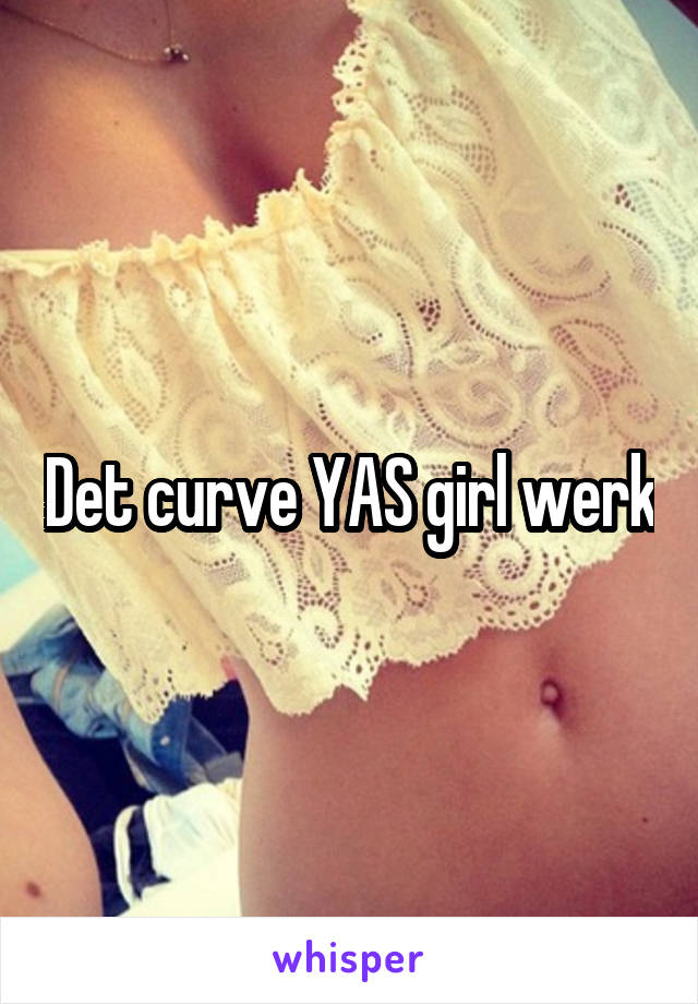 Det curve YAS girl werk