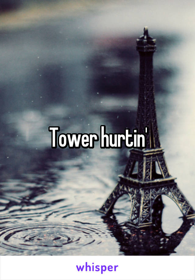 Tower hurtin'