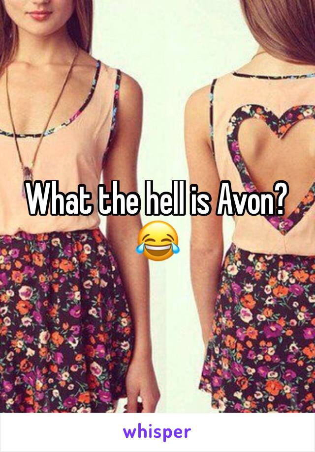 What the hell is Avon? 😂